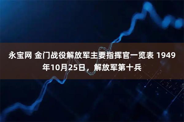 永宝网 金门战役解放军主要指挥官一览表 1949年10月25日，解放军第十兵