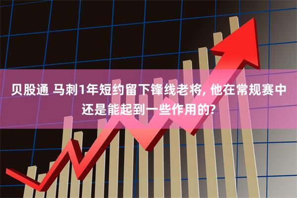 贝股通 马刺1年短约留下锋线老将, 他在常规赛中还是能起到一些作用的?