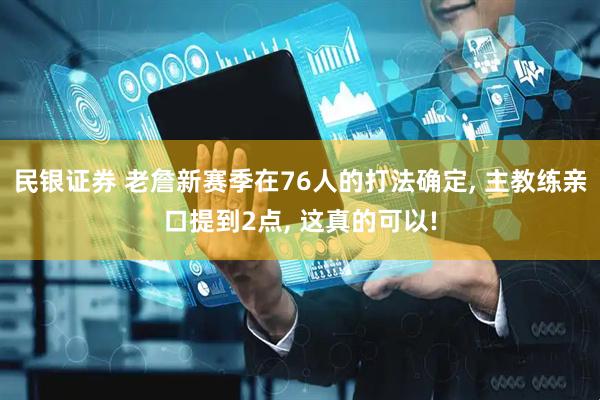 民银证券 老詹新赛季在76人的打法确定, 主教练亲口提到2点, 这真的可以!